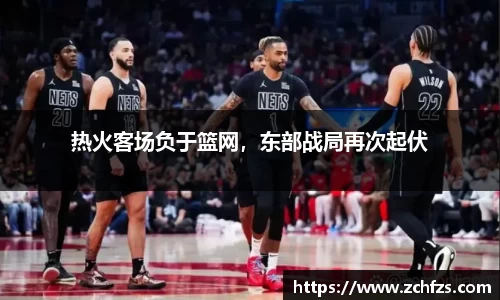 热火客场负于篮网，东部战局再次起伏