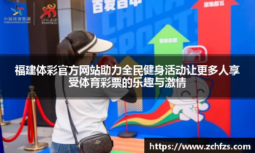 福建体彩官方网站助力全民健身活动让更多人享受体育彩票的乐趣与激情