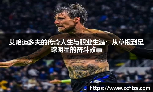 艾哈迈多夫的传奇人生与职业生涯：从草根到足球明星的奋斗故事