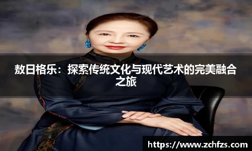 敖日格乐：探索传统文化与现代艺术的完美融合之旅