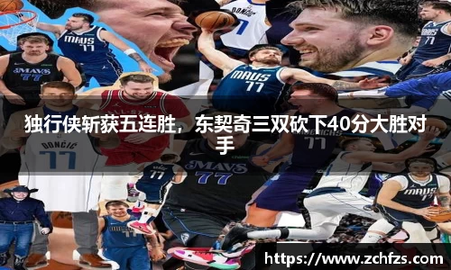 独行侠斩获五连胜，东契奇三双砍下40分大胜对手