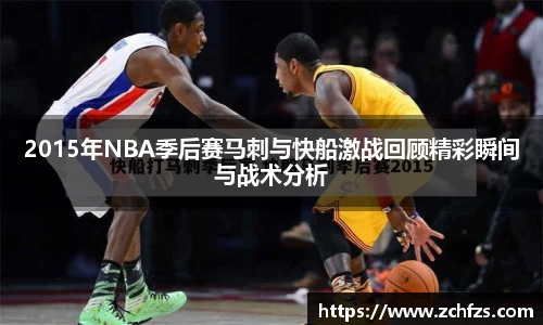 2015年NBA季后赛马刺与快船激战回顾精彩瞬间与战术分析