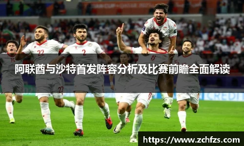 阿联酋与沙特首发阵容分析及比赛前瞻全面解读